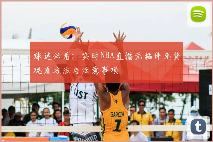 球迷必看：实时NBA直播无插件免费观看方法与注意事项